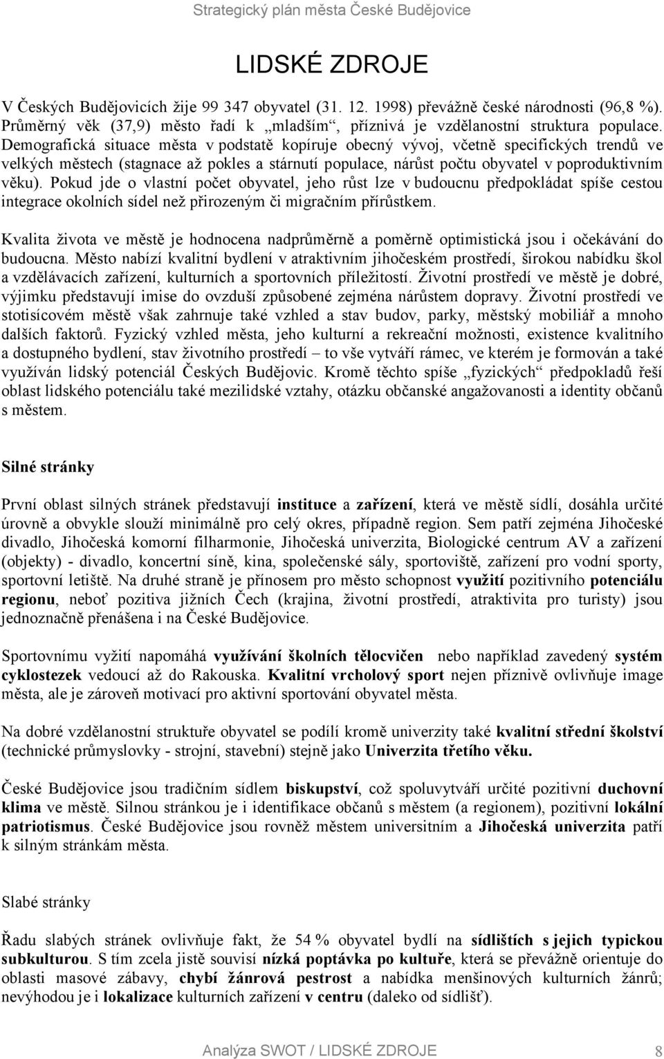 Pokud jde o vlastní počet obyvatel, jeho růst lze v budoucnu předpokládat spíše cestou integrace okolních sídel než přirozeným či migračním přírůstkem.