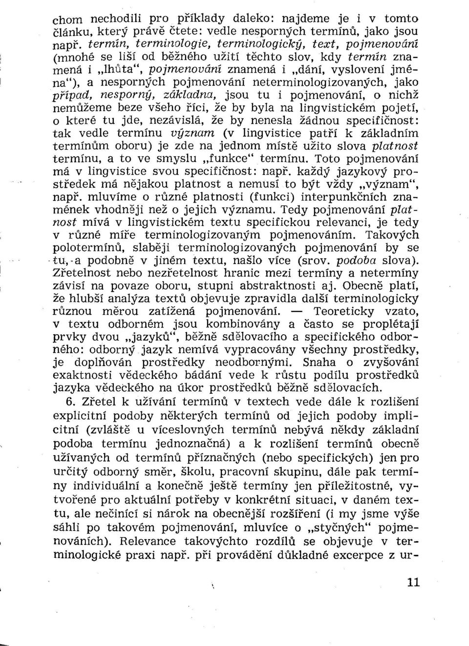 pojmenování neterminologizovaných, jako případ, nesporný, základna, jsou tu i pojmenování, o nichž nemůžeme beze všeho říci, že by byla na lingvistickém pojetí, o které tu jde, nezávislá, že by