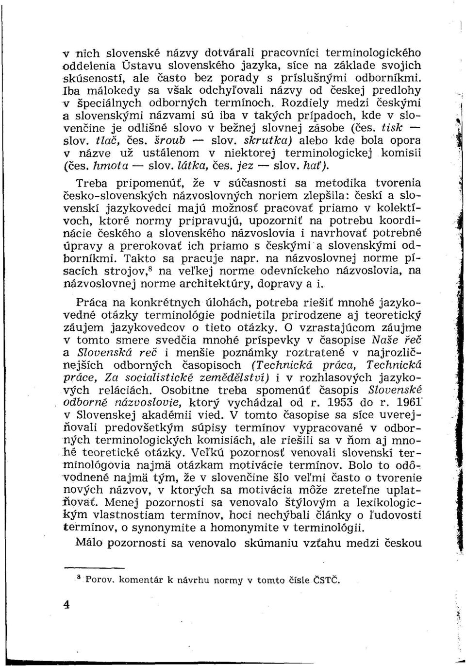 Rozdiely medzi českými a slovenskými názvami sú iba v takých prípadoch, kde v slovenčine je odlišné slovo v bežnej slovnej zásobe (čes. tisk slov. tlač, čes. šroub slov.