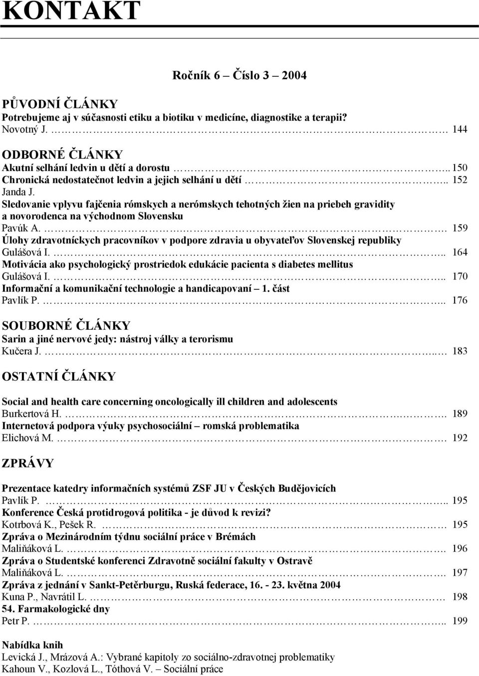 Sledovanie vplyvu fajčenia rómskych a nerómskych tehotných žien na priebeh gravidity a novorodenca na východnom Slovensku Pavúk A.