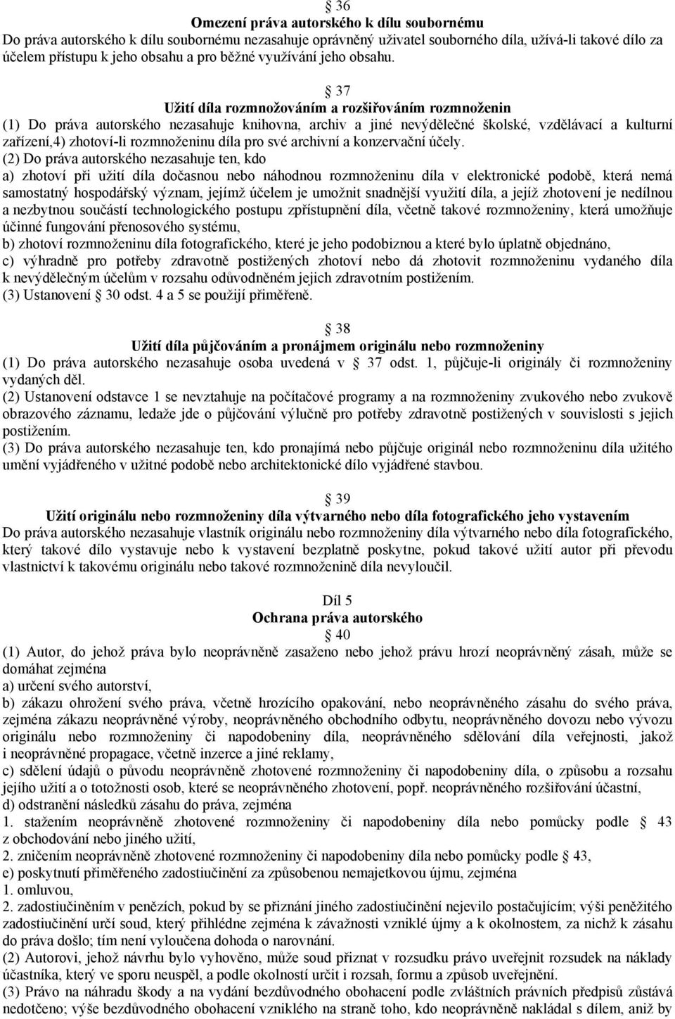 37 Užití díla rozmnožováním a rozšiřováním rozmnoženin (1) Do práva autorského nezasahuje knihovna, archiv a jiné nevýdělečné školské, vzdělávací a kulturní zařízení,4) zhotoví-li rozmnoženinu díla