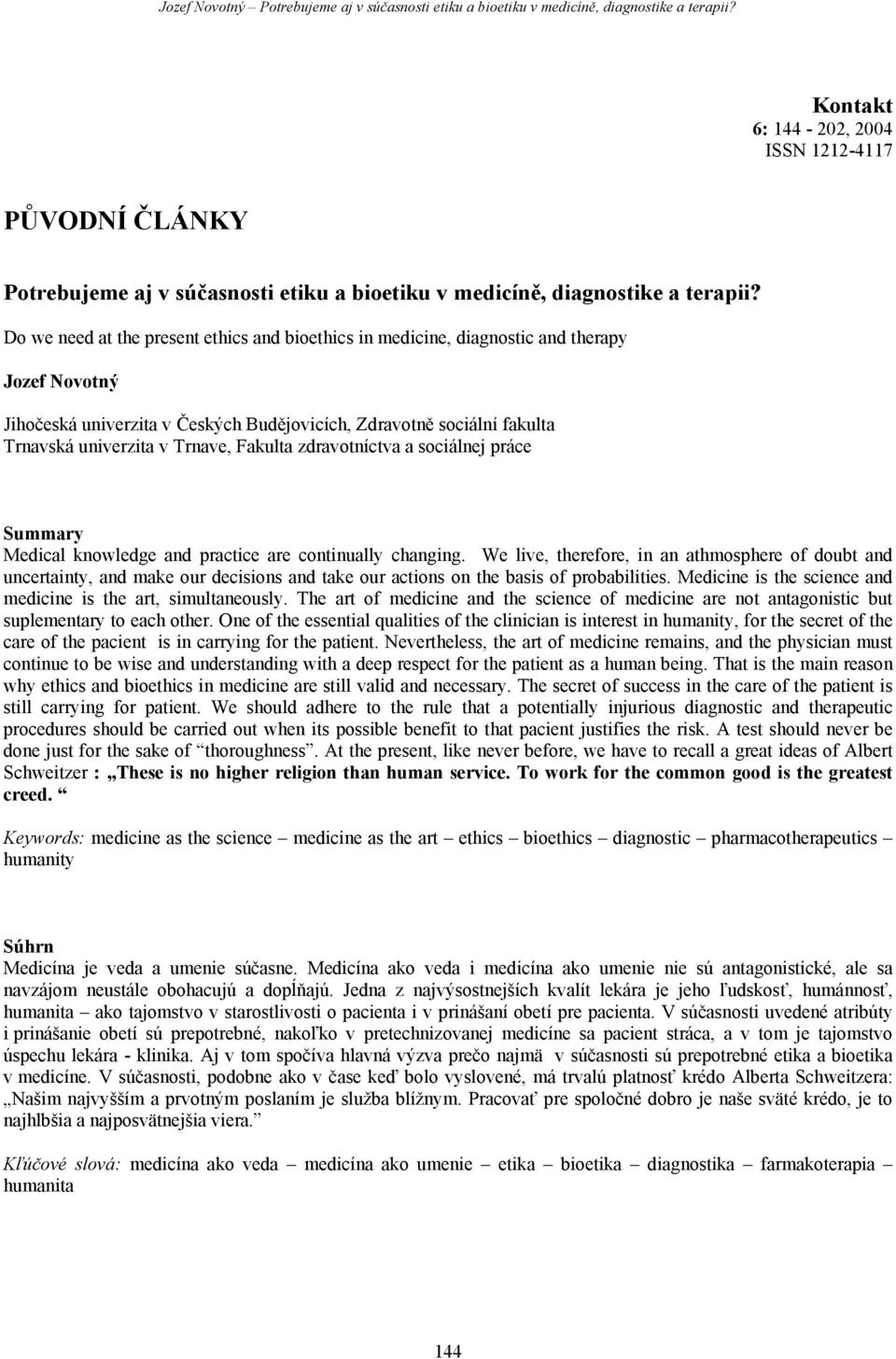 Do we need at the present ethics and bioethics in medicine, diagnostic and therapy Jozef Novotný Jihočeská univerzita v Českých Budějovicích, Zdravotně sociální fakulta Trnavská univerzita v Trnave,