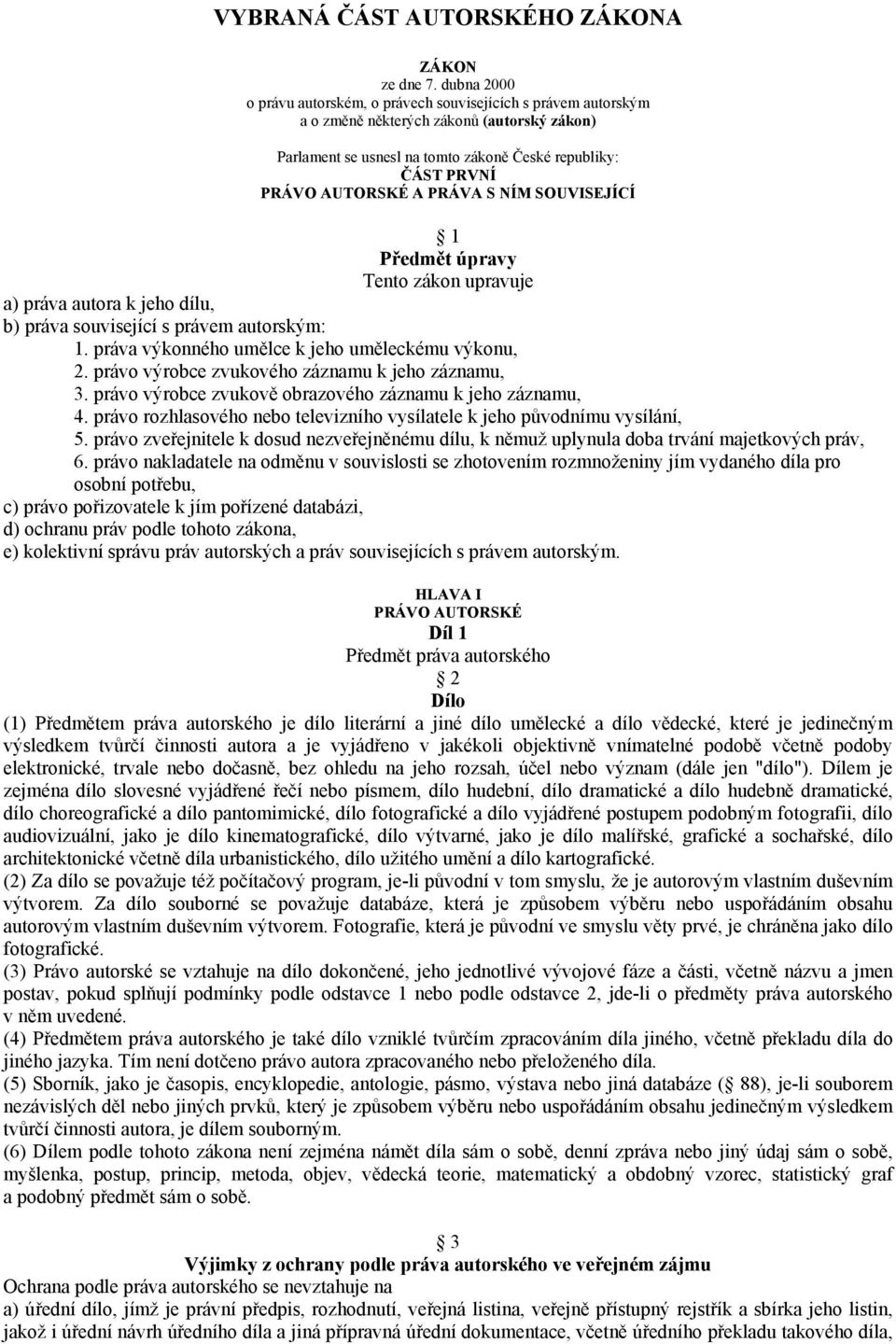 PRÁVA S NÍM SOUVISEJÍCÍ 1 Předmět úpravy Tento zákon upravuje a) práva autora k jeho dílu, b) práva související s právem autorským: 1. práva výkonného umělce k jeho uměleckému výkonu, 2.