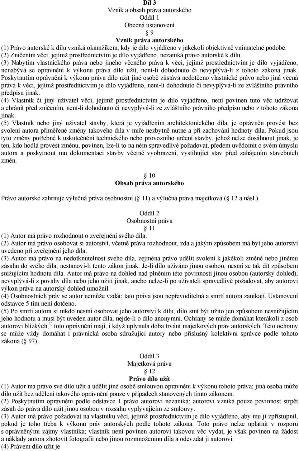 (3) Nabytím vlastnického práva nebo jiného věcného práva k věci, jejímž prostřednictvím je dílo vyjádřeno, nenabývá se oprávnění k výkonu práva dílo užít, není-li dohodnuto či nevyplývá-li z tohoto