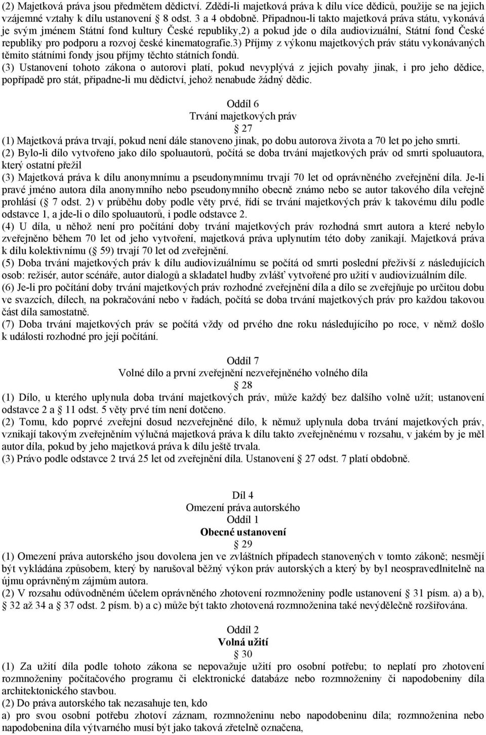 kinematografie.3) Příjmy z výkonu majetkových práv státu vykonávaných těmito státními fondy jsou příjmy těchto státních fondů.