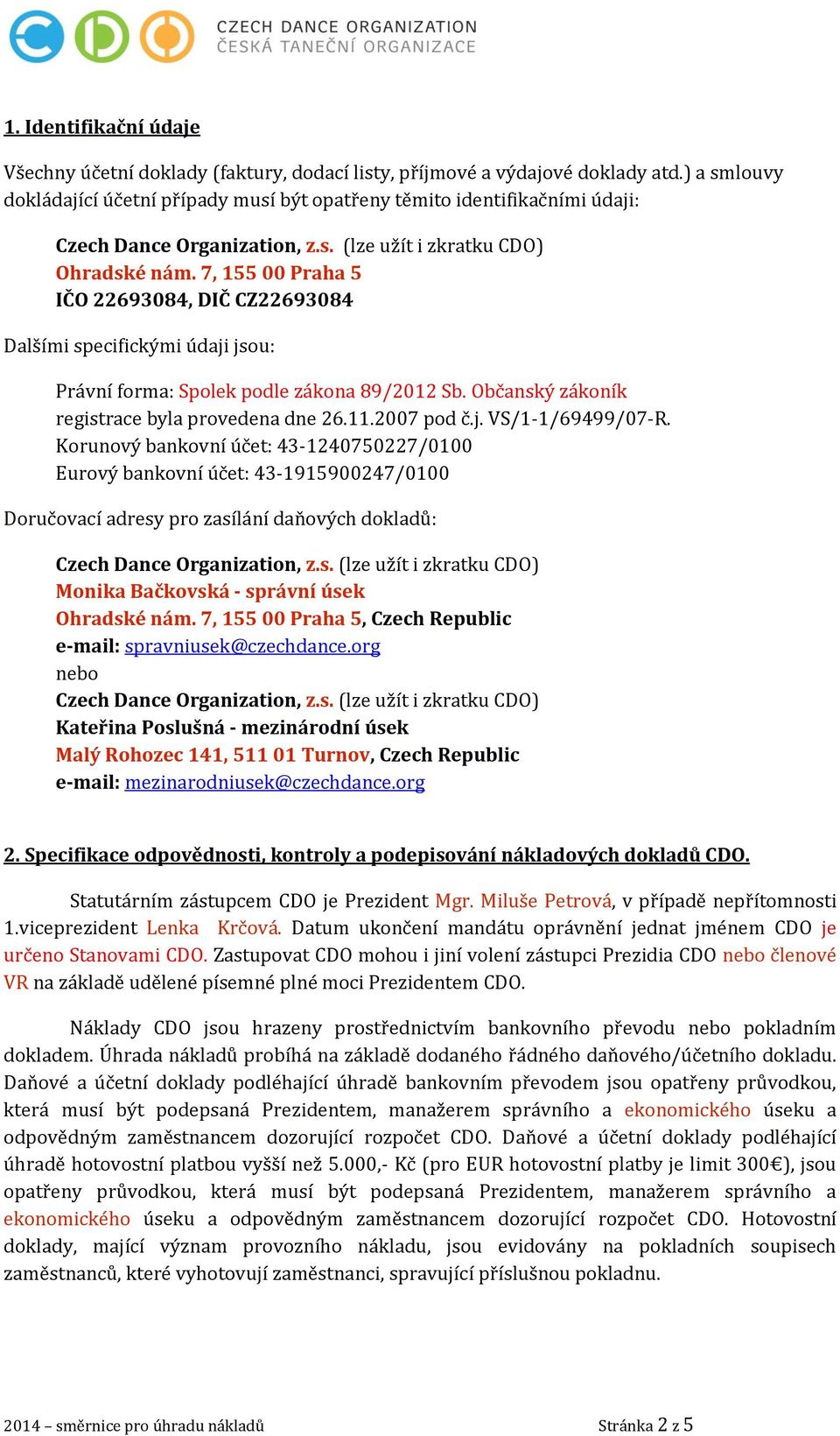 7, 155 00 Praha 5 IČO 22693084, DIČ CZ22693084 Dalšími specifickými údaji jsou: Právní forma: Spolek podle zákona 89/2012 Sb. Občanský zákoník registrace byla provedena dne 26.11.2007 pod č.j. VS/1-1/69499/07-R.