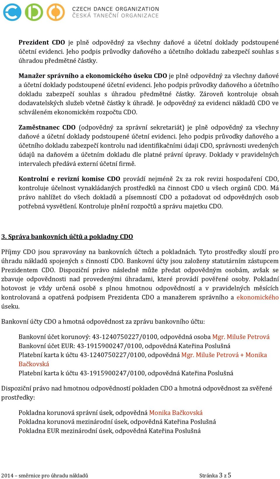 Jeho podpis průvodky daňového a účetního dokladu zabezpečí souhlas s úhradou předmětné částky. Zároveň kontroluje obsah dodavatelských služeb včetně částky k úhradě.