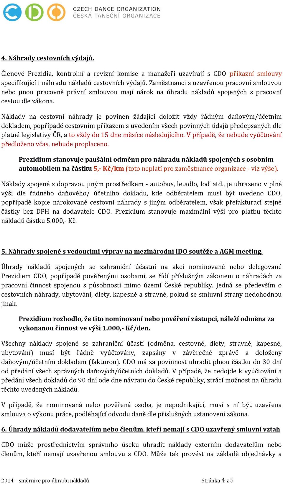 Náklady na cestovní náhrady je povinen žádající doložit vždy řádným daňovým/účetním dokladem, popřípadě cestovním příkazem s uvedením všech povinných údajů předepsaných dle platné legislativy ČR, a