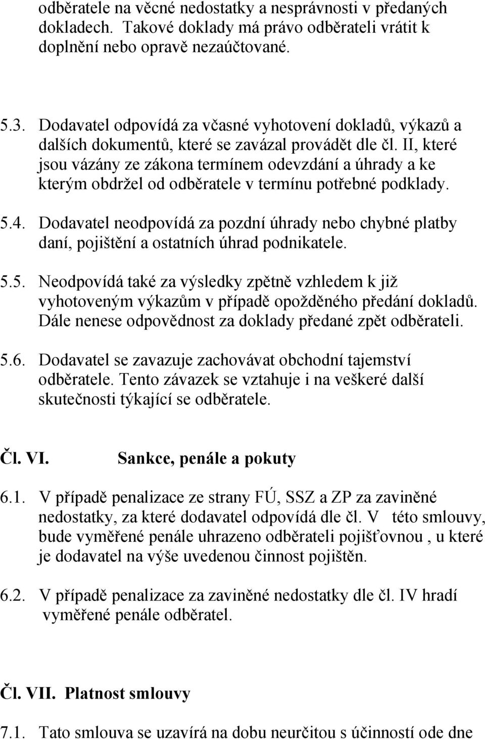 II, které jsou vázány ze zákona termínem odevzdání a úhrady a ke kterým obdržel od odběratele v termínu potřebné podklady. 5.4.