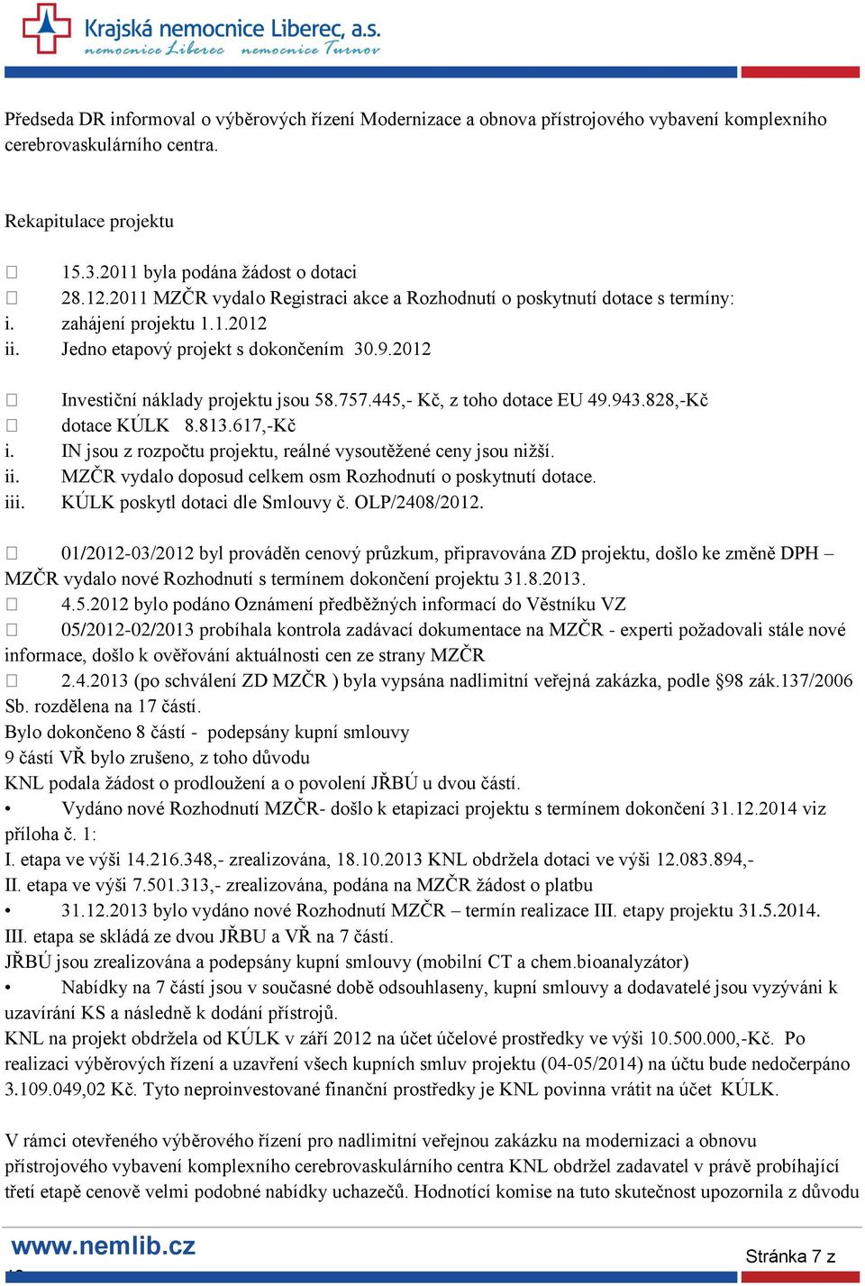 445,- Kč, z toho dotace EU 49.943.828,-Kč dotace KÚLK 8.813.617,-Kč i. IN jsou z rozpočtu projektu, reálné vysoutěžené ceny jsou nižší. ii.