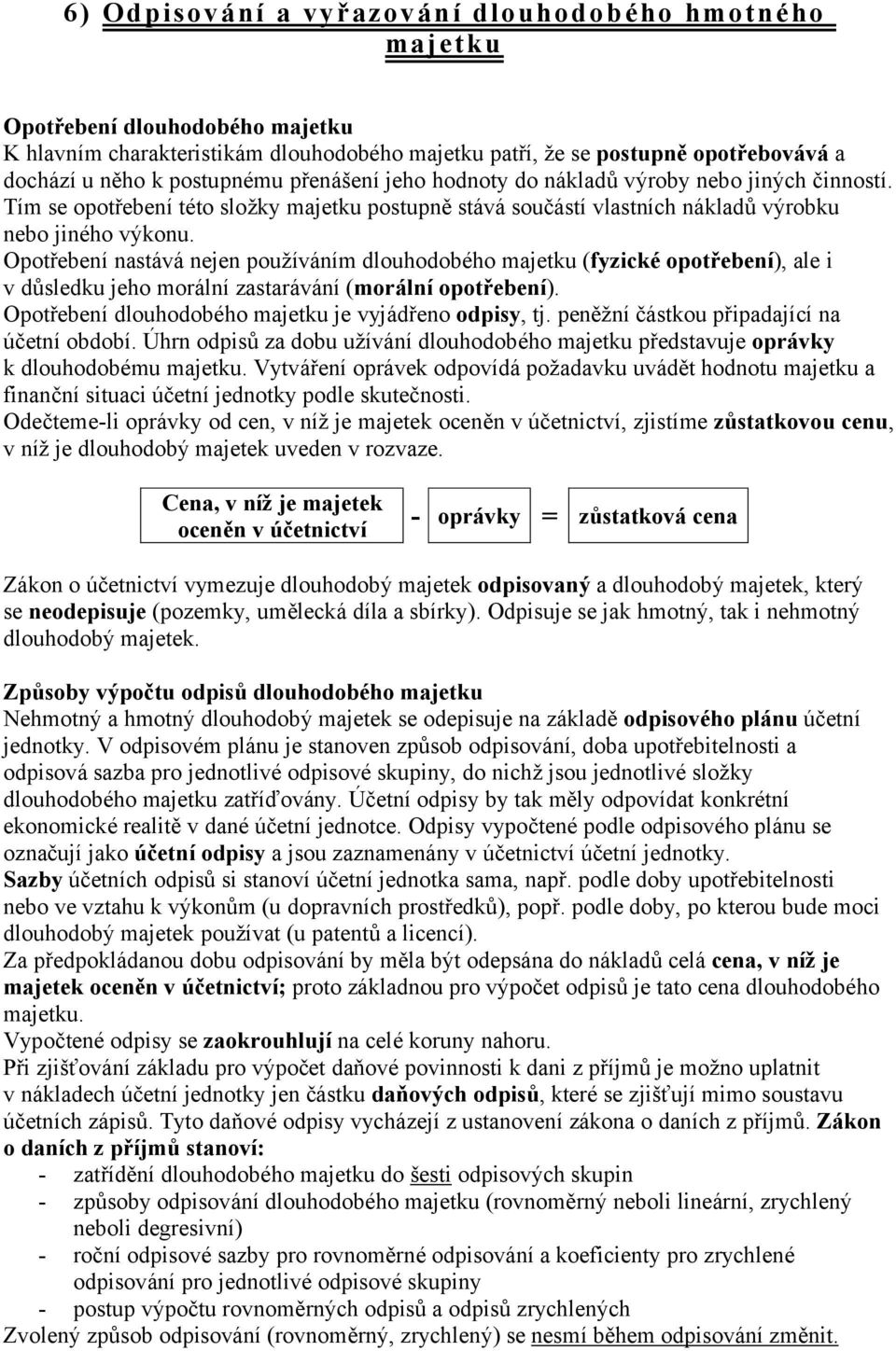 Opotřebení nastává nejen používáním dlouhodobého majetku (fyzické opotřebení), ale i v důsledku jeho morální zastarávání (morální opotřebení). Opotřebení dlouhodobého majetku je vyjádřeno odpisy, tj.