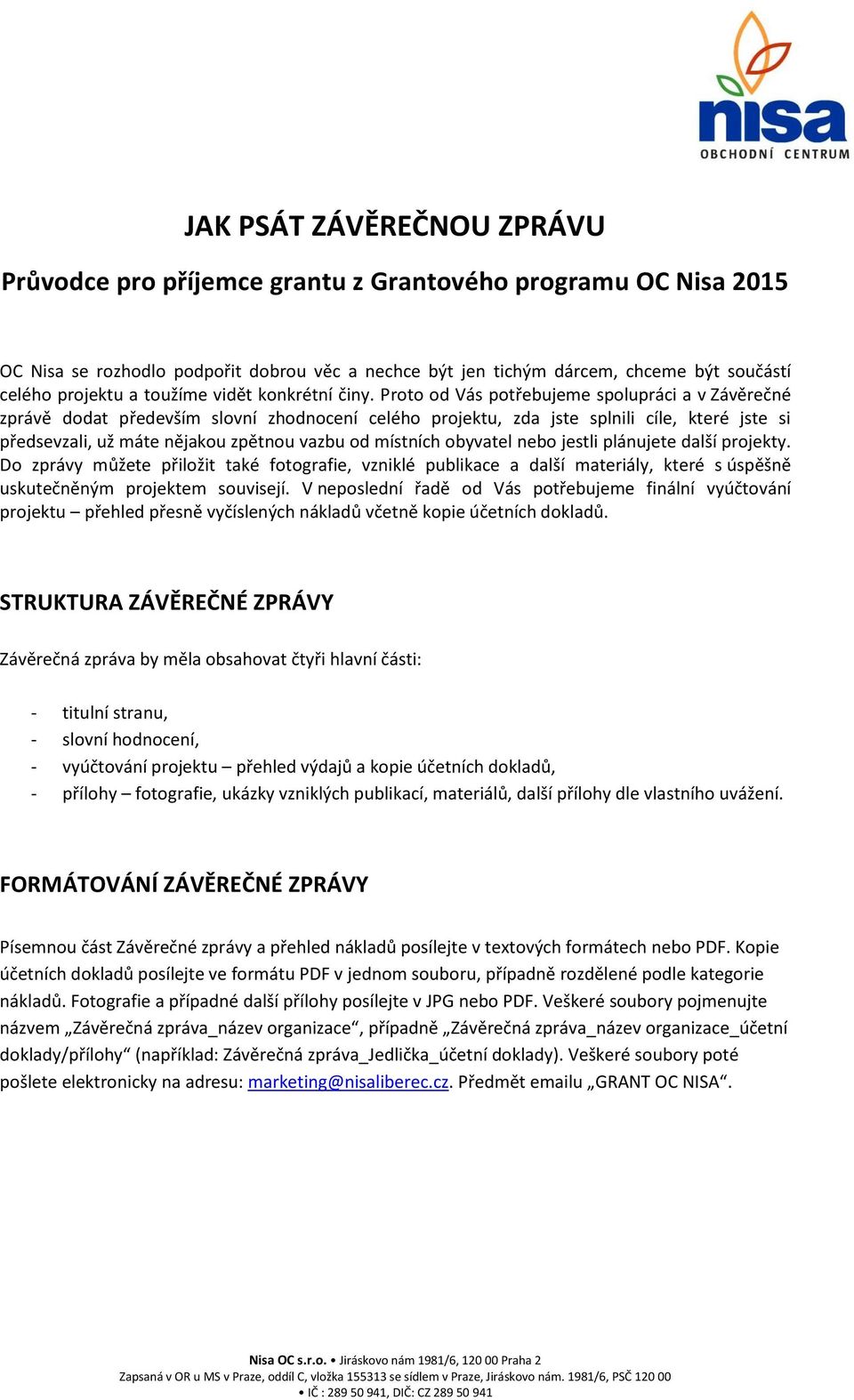 Proto od Vás potřebujeme spolupráci a v Závěrečné zprávě dodat především slovní zhodnocení celého projektu, zda jste splnili cíle, které jste si předsevzali, už máte nějakou zpětnou vazbu od místních