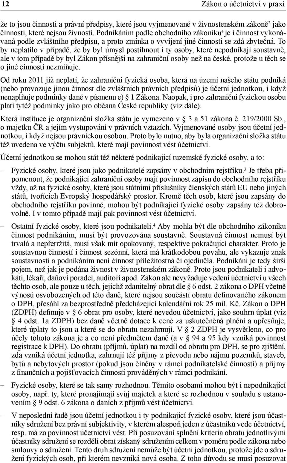 To by neplatilo v případě, že by byl úmysl postihnout i ty osoby, které nepodnikají soustavně, ale v tom případě by byl Zákon přísnější na zahraniční osoby než na české, protože u těch se o jiné