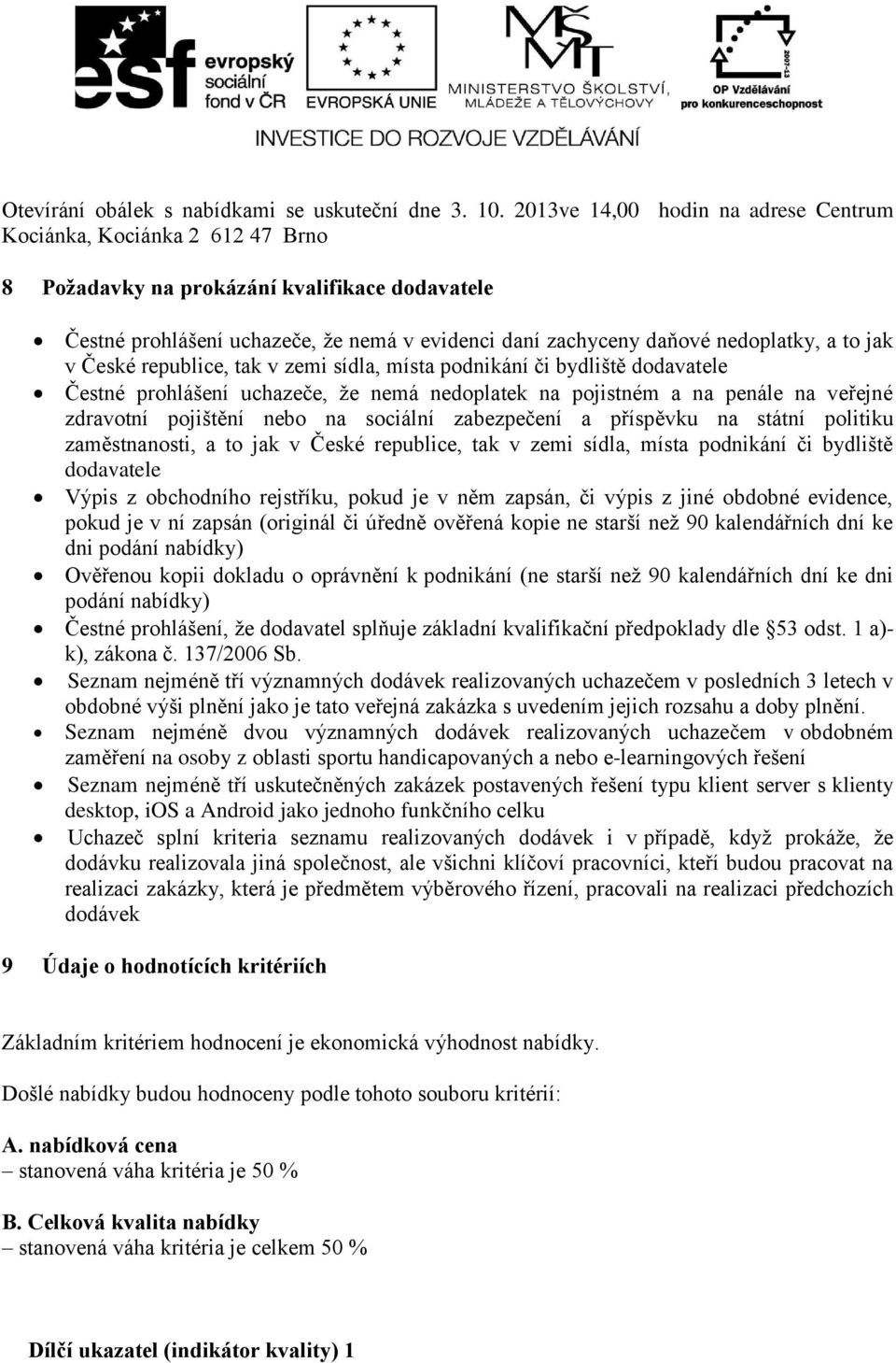 a to jak v České republice, tak v zemi sídla, místa podnikání či bydliště dodavatele Čestné prohlášení uchazeče, že nemá nedoplatek na pojistném a na penále na veřejné zdravotní pojištění nebo na