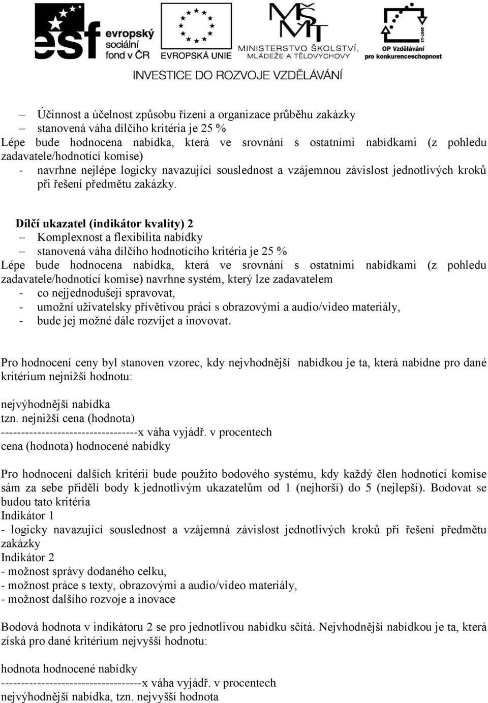 Dílčí ukazatel (indikátor kvality) 2 Komplexnost a flexibilita nabídky stanovená váha dílčího hodnotícího kritéria je 25 % Lépe bude hodnocena nabídka, která ve srovnání s ostatními nabídkami (z