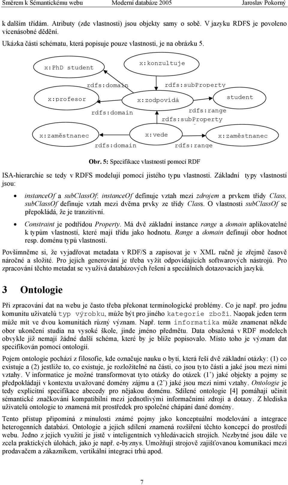 Základní typy vlastností jsou: instanceof a subclassof: instanceof definuje vztah mezi zdrojem a prvkem třídy Class, subclassof definuje vztah mezi dvěma prvky ze třídy Class.