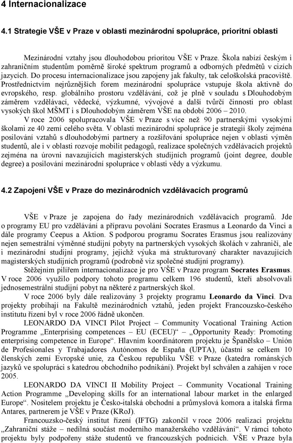 Do procesu internacionalizace jsou zapojeny jak fakulty, tak celoškolská pracoviště. Prostřednictvím nejrůznějších forem mezinárodní spolupráce vstupuje škola aktivně do evropského, resp.