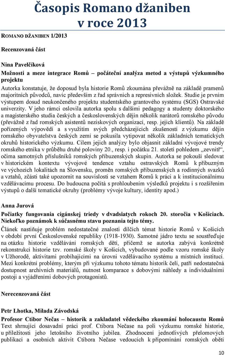 Studie je prvním výstupem dosud neukončeného projektu studentského grantového systému (SGS) Ostravské univerzity.