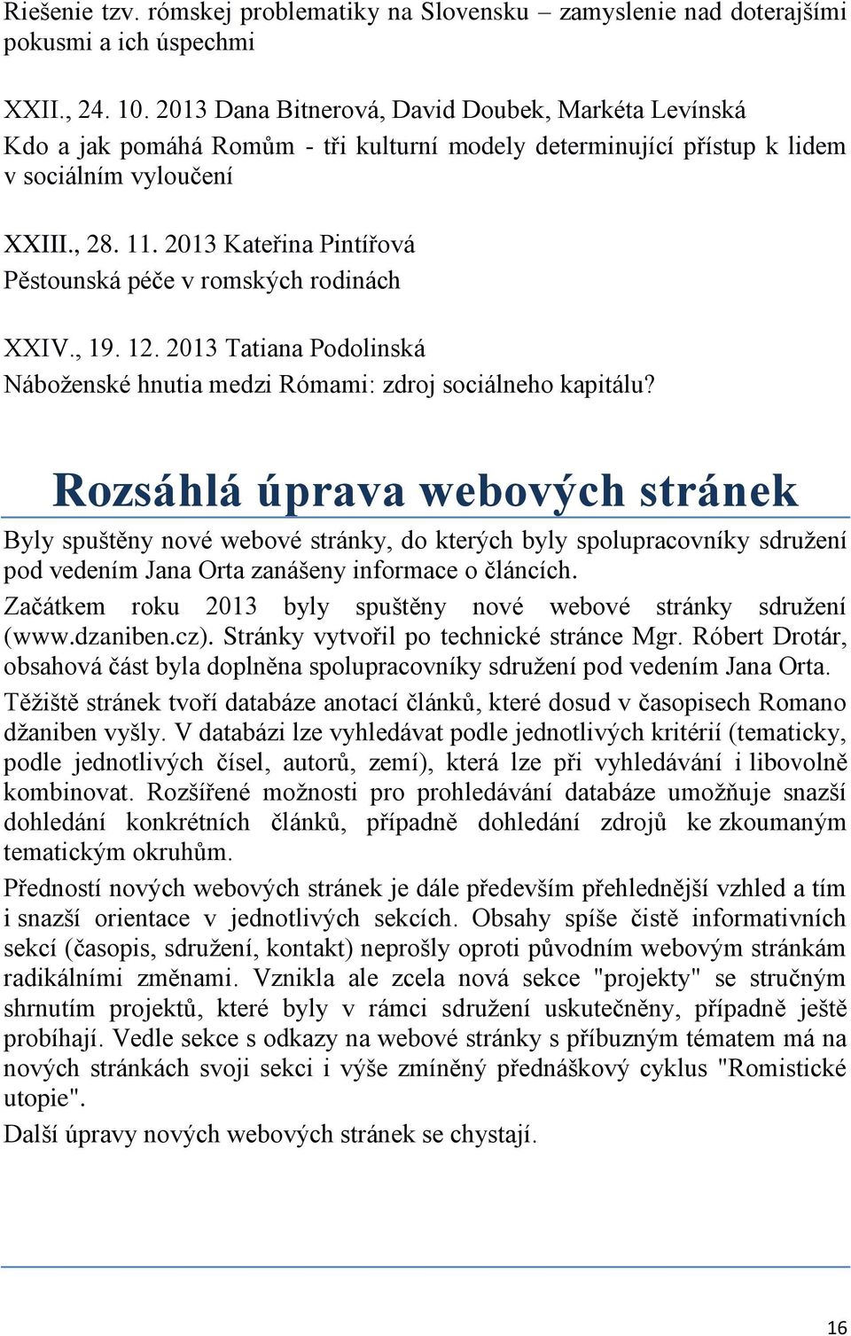 2013 Kateřina Pintířová Pěstounská péče v romských rodinách XXIV., 19. 12. 2013 Tatiana Podolinská Náboženské hnutia medzi Rómami: zdroj sociálneho kapitálu?