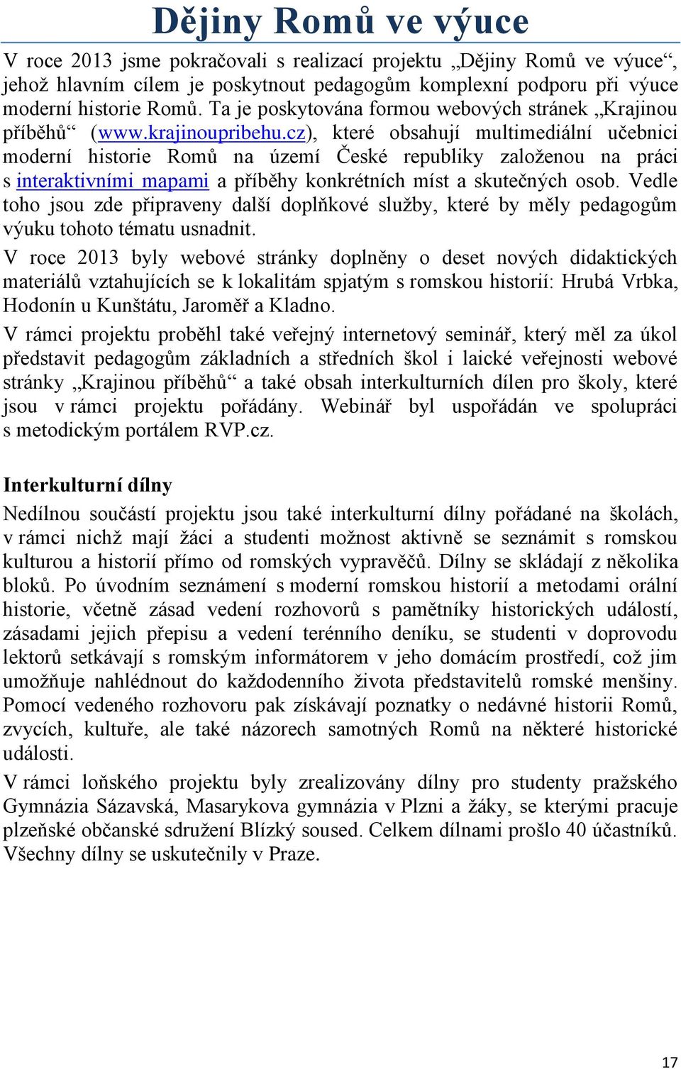 cz), které obsahují multimediální učebnici moderní historie Romů na území České republiky založenou na práci s interaktivními mapami a příběhy konkrétních míst a skutečných osob.