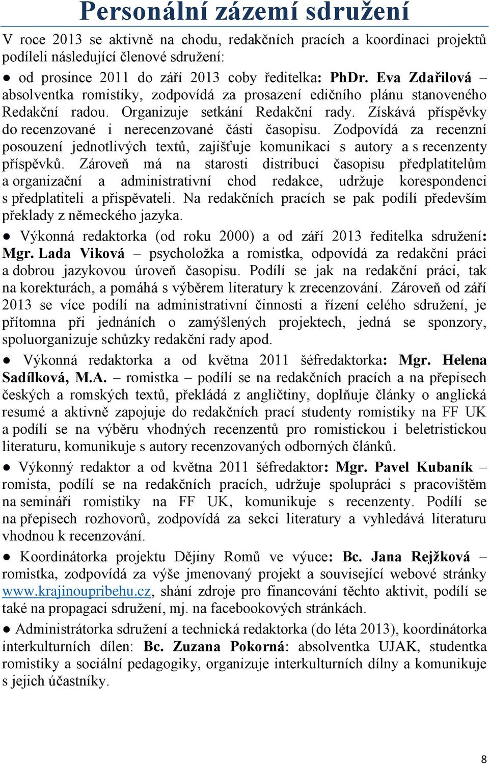 Získává příspěvky do recenzované i nerecenzované části časopisu. Zodpovídá za recenzní posouzení jednotlivých textů, zajišťuje komunikaci s autory a s recenzenty příspěvků.