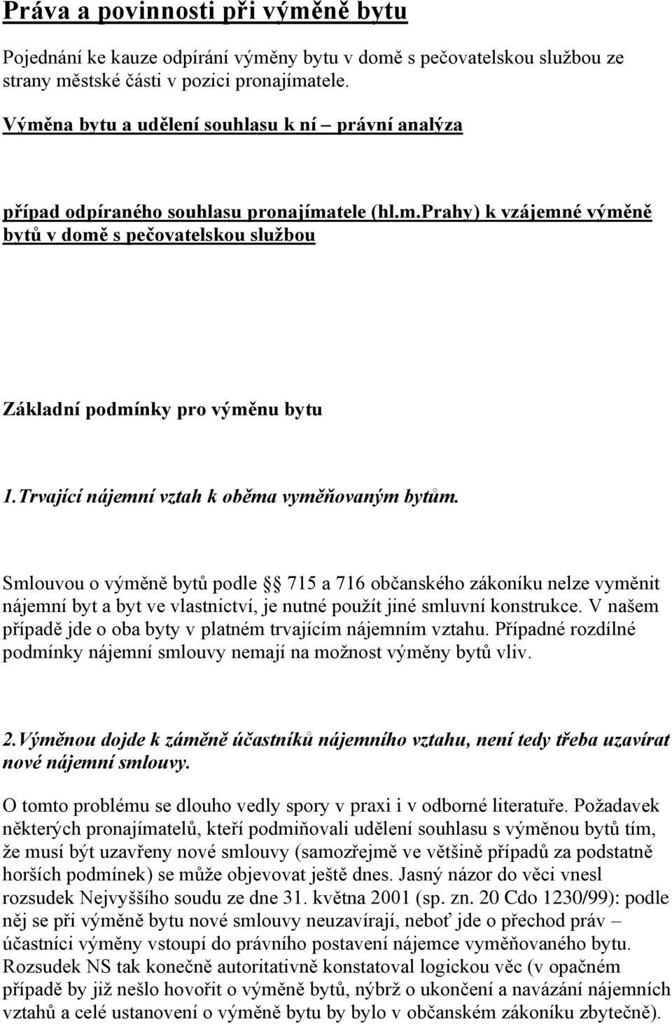 Trvající nájemní vztah k oběma vyměňovaným bytům. Smlouvou o výměně bytů podle 715 a 716 občanského zákoníku nelze vyměnit nájemní byt a byt ve vlastnictví, je nutné použít jiné smluvní konstrukce.