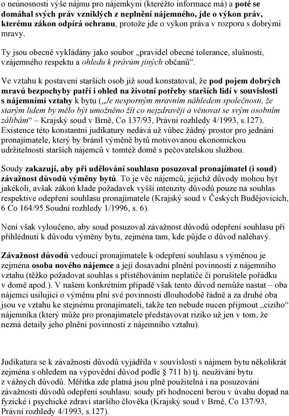 Ve vztahu k postavení starších osob již soud konstatoval, že pod pojem dobrých mravů bezpochyby patří i ohled na životní potřeby starších lidí v souvislosti s nájemními vztahy k bytu ( Je nesporným