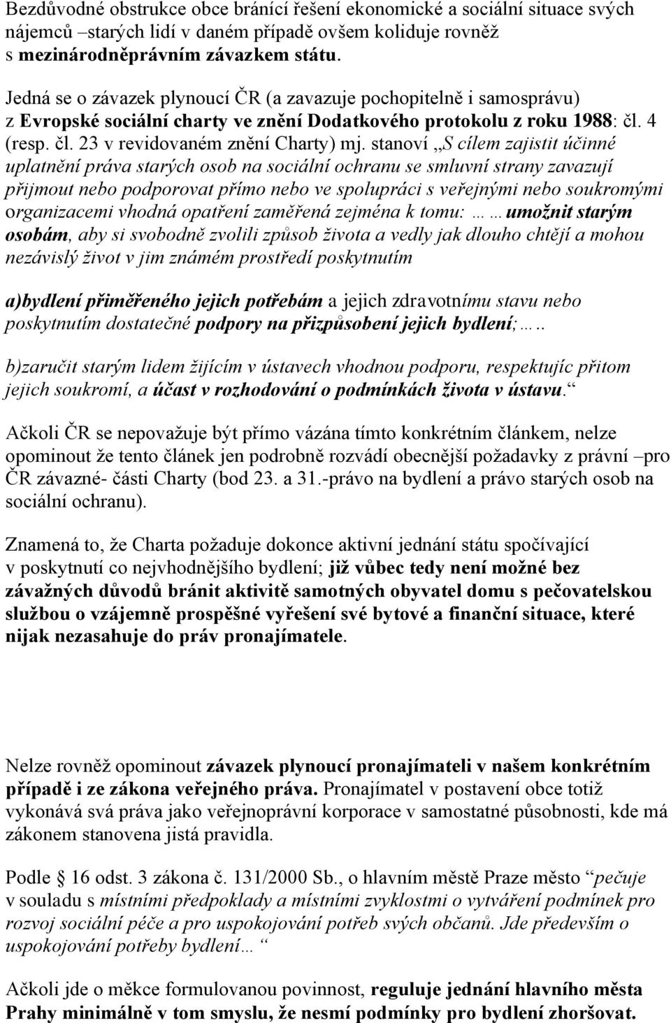 stanoví S cílem zajistit účinné uplatnění práva starých osob na sociální ochranu se smluvní strany zavazují přijmout nebo podporovat přímo nebo ve spolupráci s veřejnými nebo soukromými organizacemi