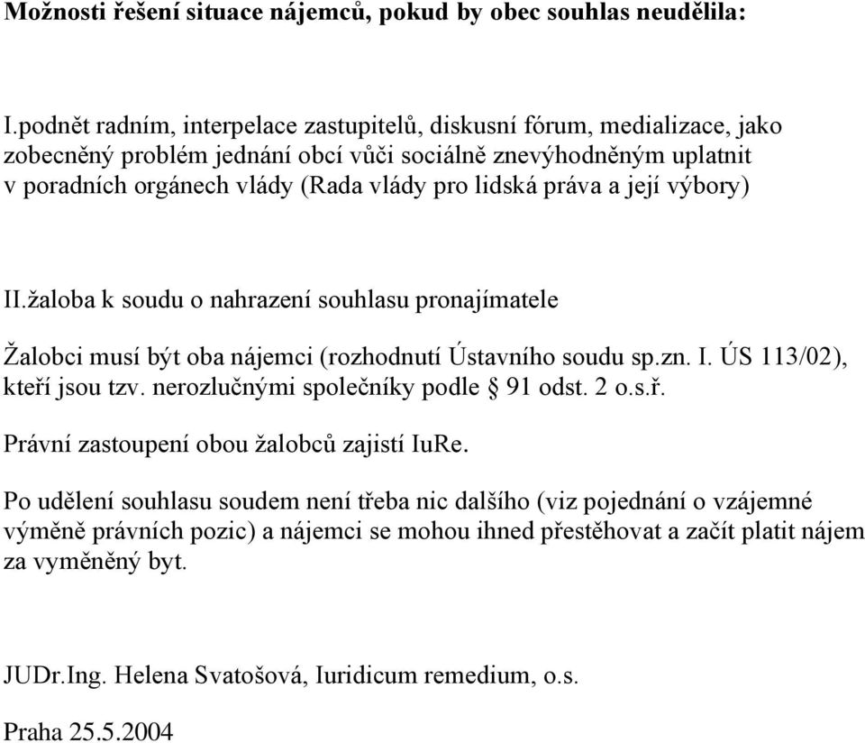 lidská práva a její výbory) II.žaloba k soudu o nahrazení souhlasu pronajímatele Žalobci musí být oba nájemci (rozhodnutí Ústavního soudu sp.zn. I. ÚS 113/02), kteří jsou tzv.