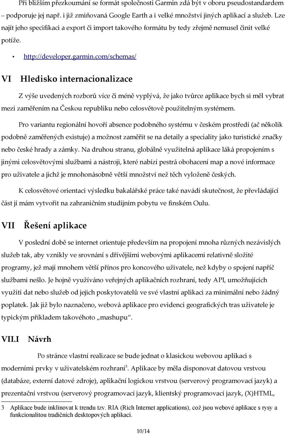 com/schemas/ VI Hledisko internacionalizace Z výše uvedených rozborů více či méně vyplývá, že jako tvůrce aplikace bych si měl vybrat mezi zaměřením na Českou republiku nebo celosvětově použitelným