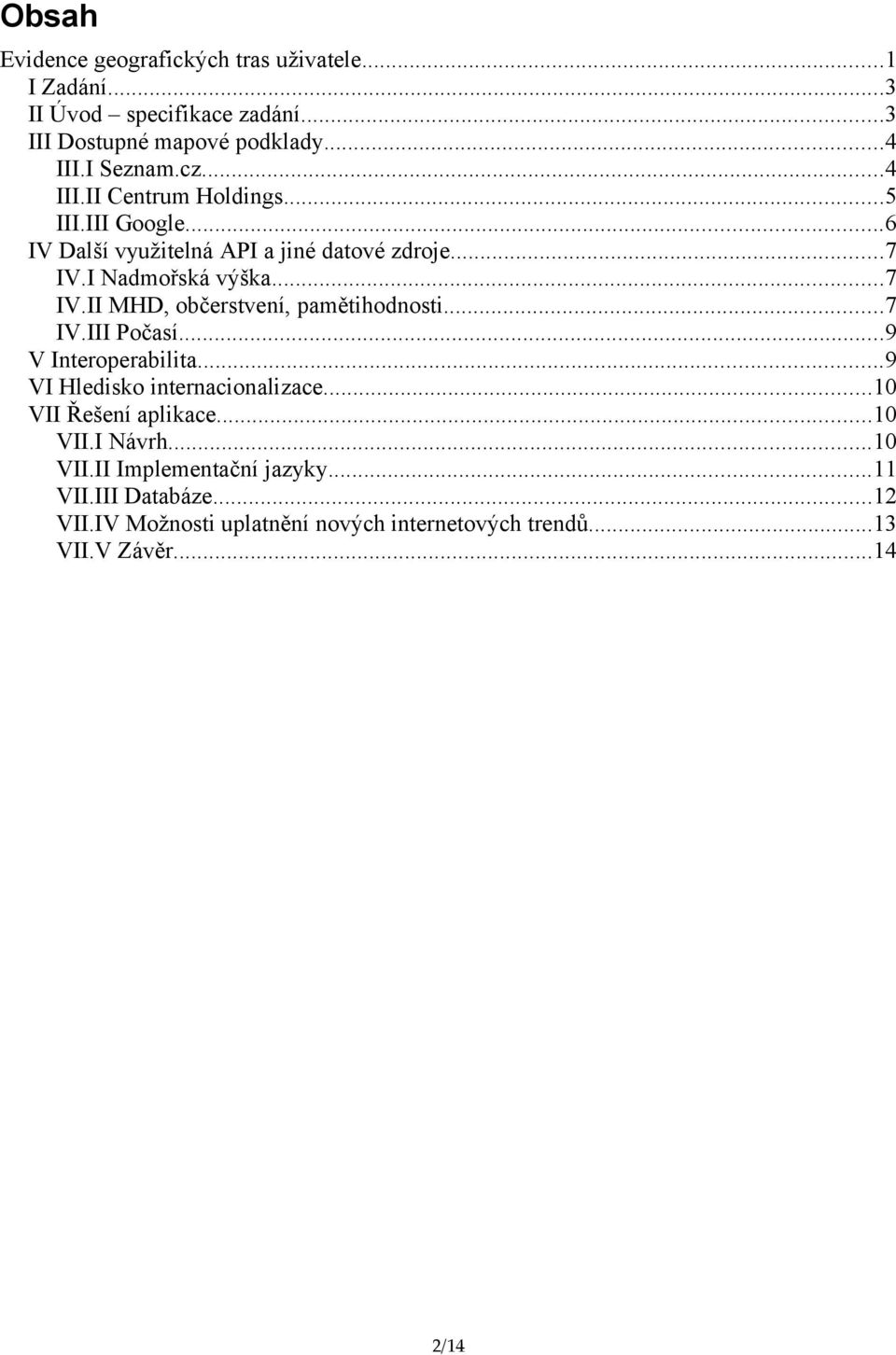 ..7 IV.III Počasí...9 V Interoperabilita...9 VI Hledisko internacionalizace...10 VII Řešení aplikace...10 VII.I Návrh...10 VII.II Implementační jazyky.