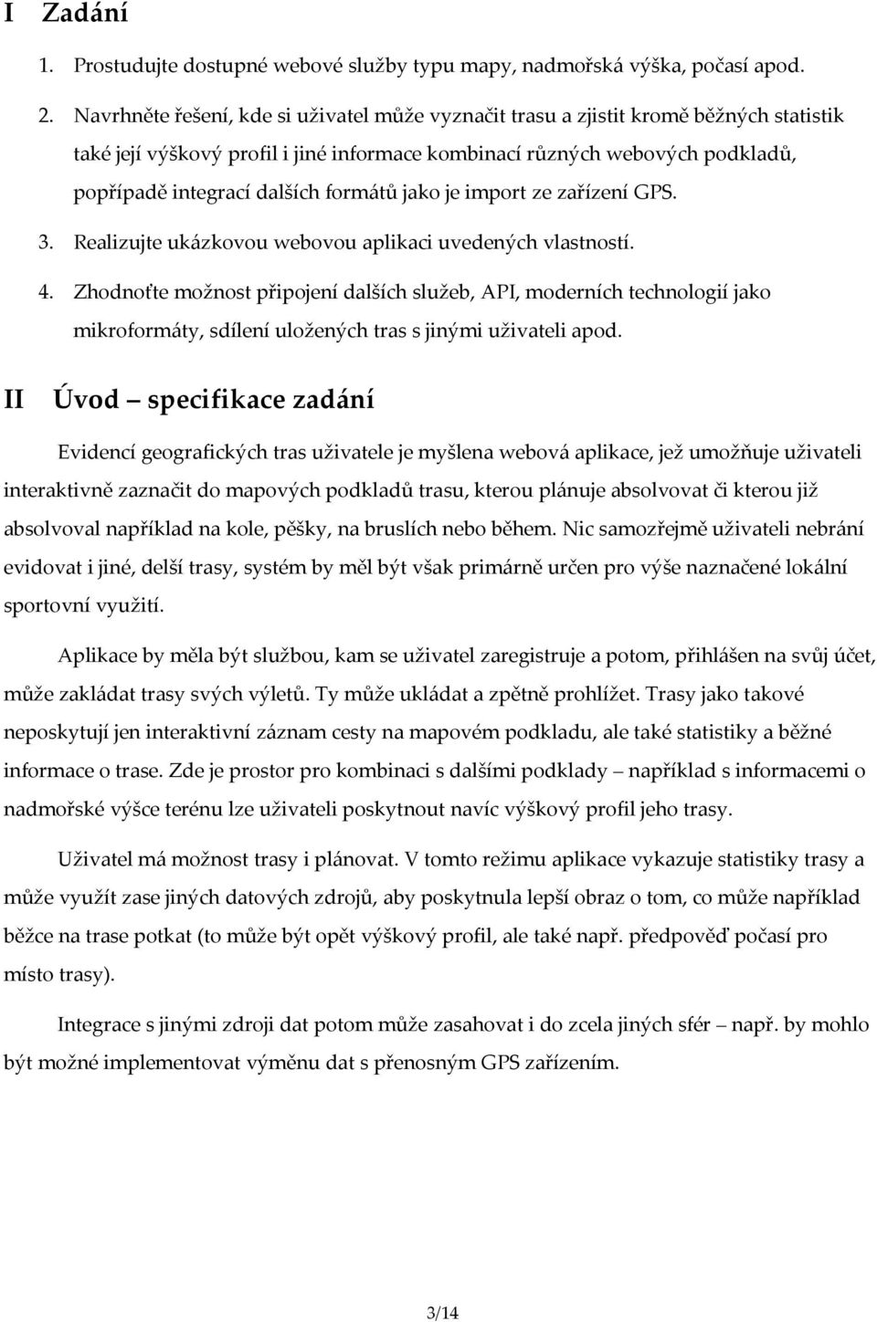 formátů jako je import ze zařízení GPS. 3. Realizujte ukázkovou webovou aplikaci uvedených vlastností. 4.