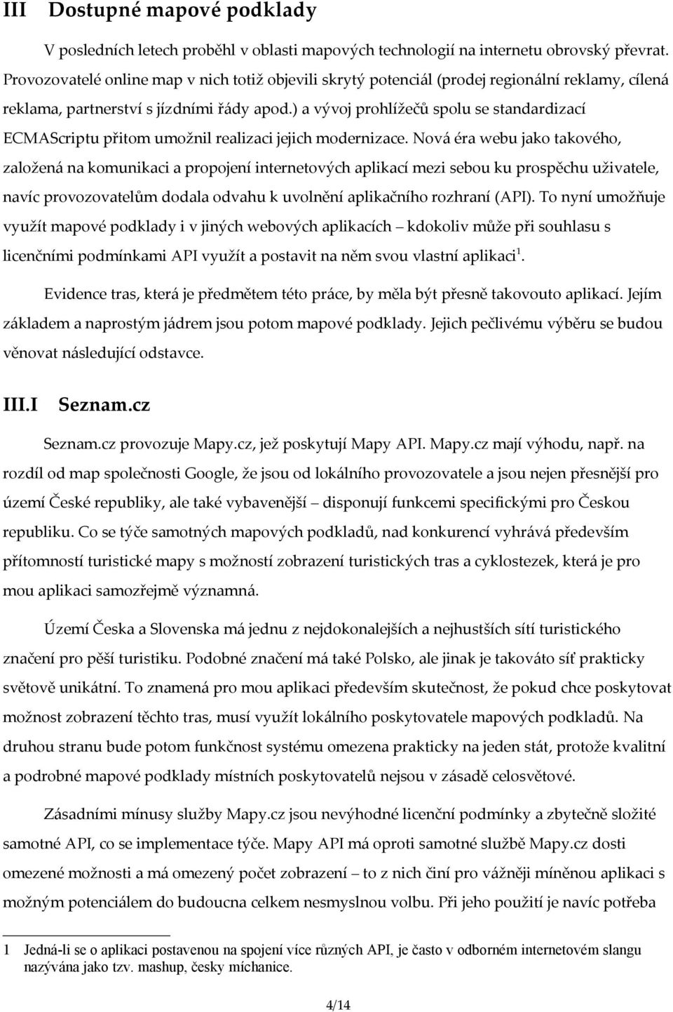 ) a vývoj prohlížečů spolu se standardizací ECMAScriptu přitom umožnil realizaci jejich modernizace.