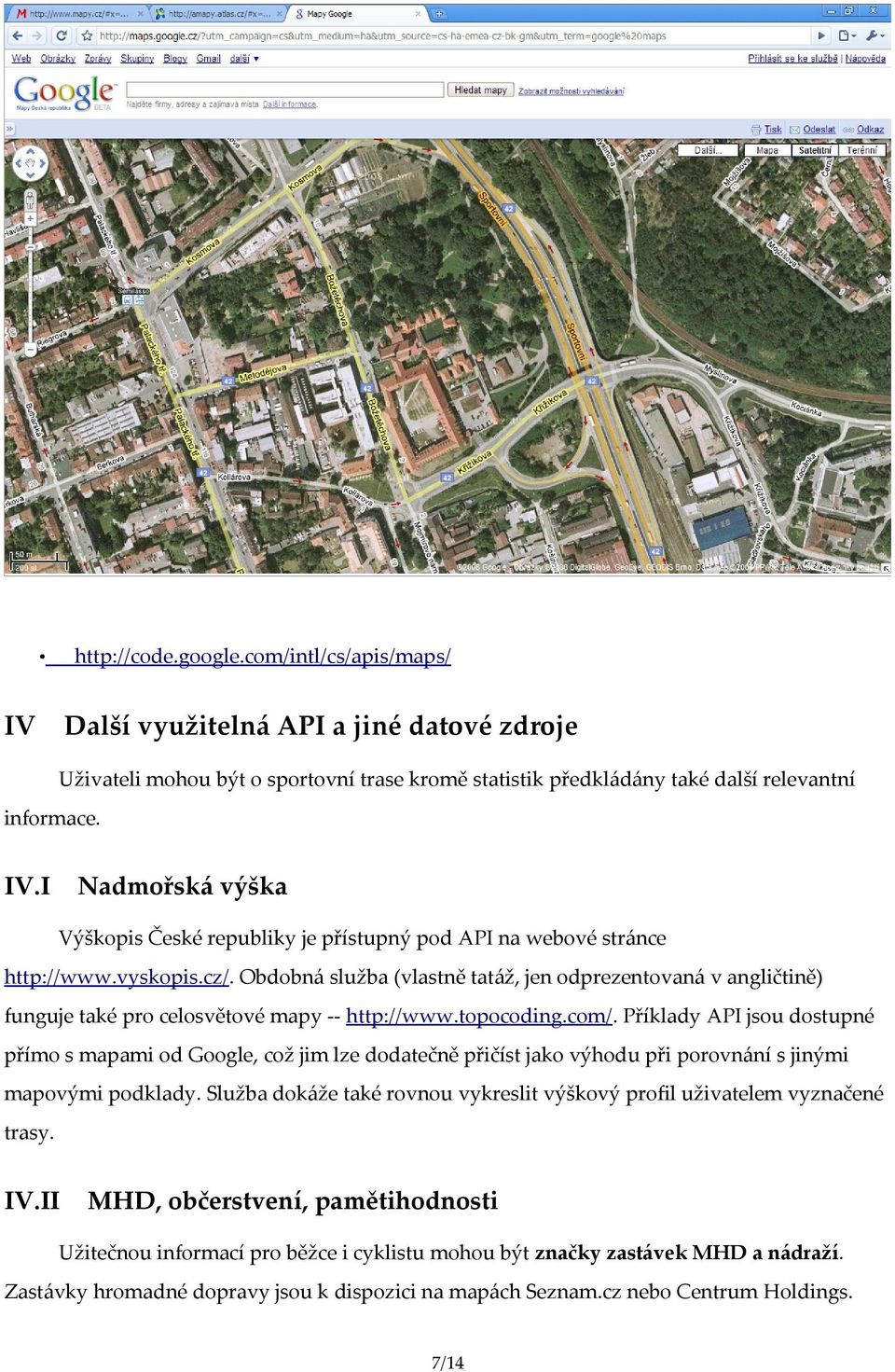 Příklady API jsou dostupné přímo s mapami od Google, což jim lze dodatečně přičíst jako výhodu při porovnání s jinými mapovými podklady.