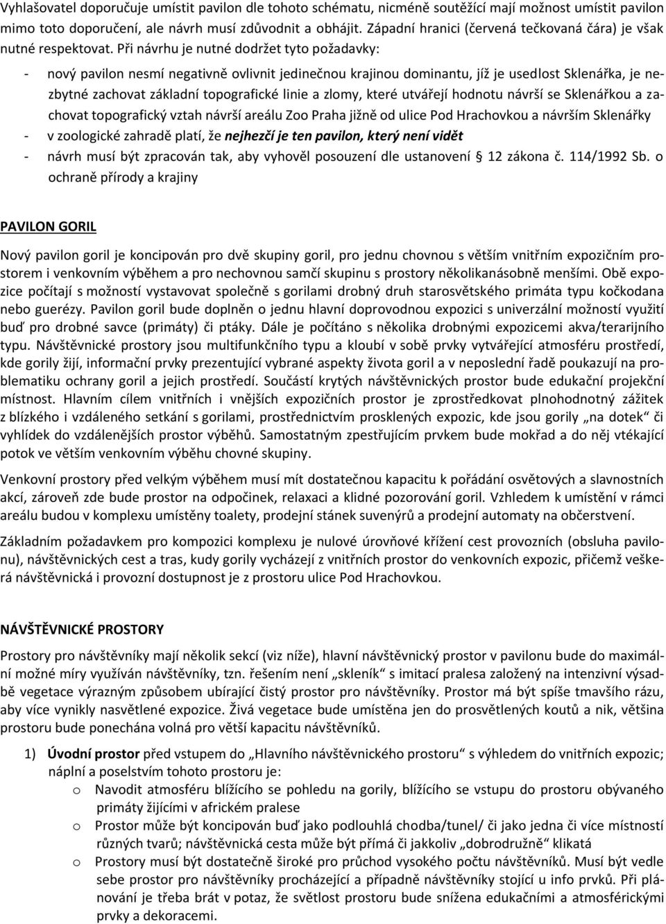 Při návrhu je nutné dodržet tyto požadavky: - nový pavilon nesmí negativně ovlivnit jedinečnou krajinou dominantu, jíž je usedlost Sklenářka, je nezbytné zachovat základní topografické linie a zlomy,