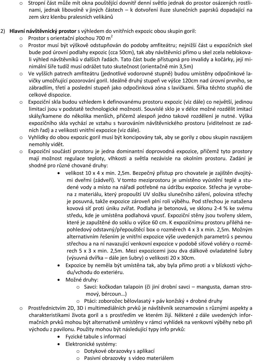 amfiteátru; nejnižší část u expozičních skel bude pod úrovní podlahy expozic (cca 50cm), tak aby návštěvníci přímo u skel zcela neblokovali výhled návštěvníků v dalších řadách.