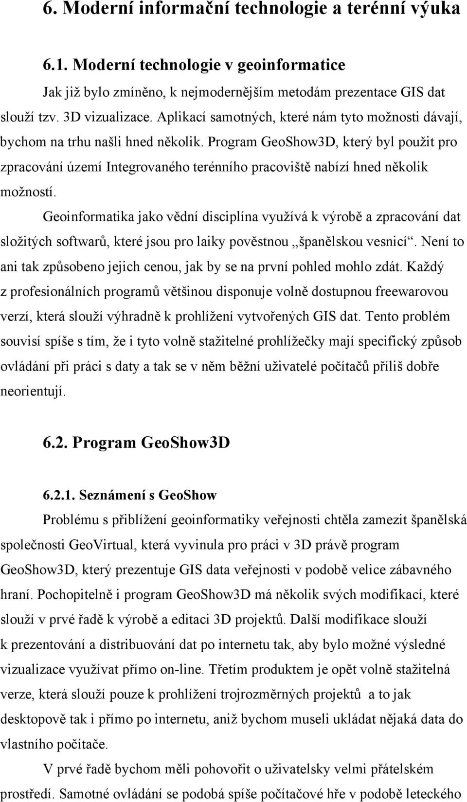 Program GeoShow3D, který byl použit pro zpracování území Integrovaného terénního pracoviště nabízí hned několik možností.