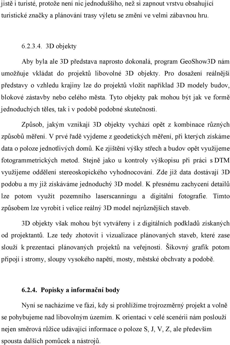 Pro dosažení reálnější představy o vzhledu krajiny lze do projektů vložit například 3D modely budov, blokové zástavby nebo celého města.