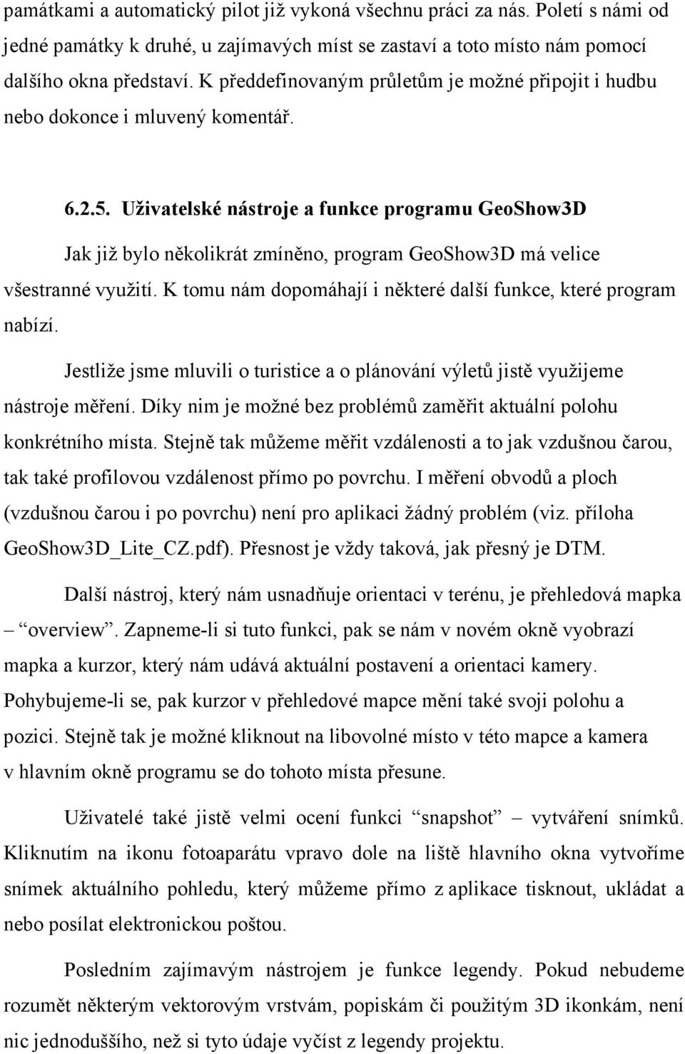 Uživatelské nástroje a funkce programu GeoShow3D Jak již bylo několikrát zmíněno, program GeoShow3D má velice všestranné využití. K tomu nám dopomáhají i některé další funkce, které program nabízí.