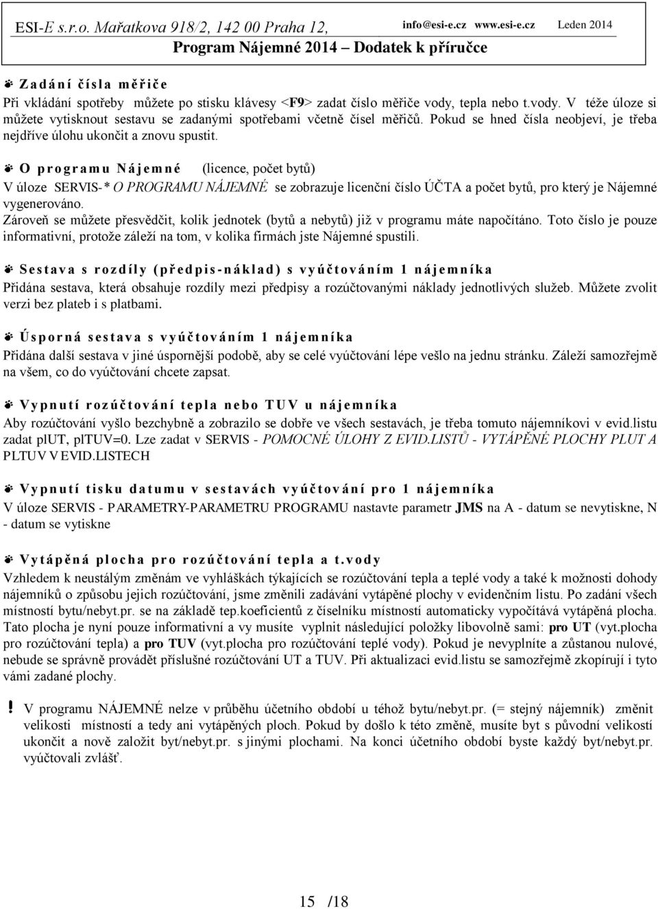 O p rogramu N á j emn é (licence, počet bytů) V úloze SERVIS-* O PROGRAMU NÁJEMNÉ se zobrazuje licenční číslo ÚČTA a počet bytů, pro který je Nájemné vygenerováno.