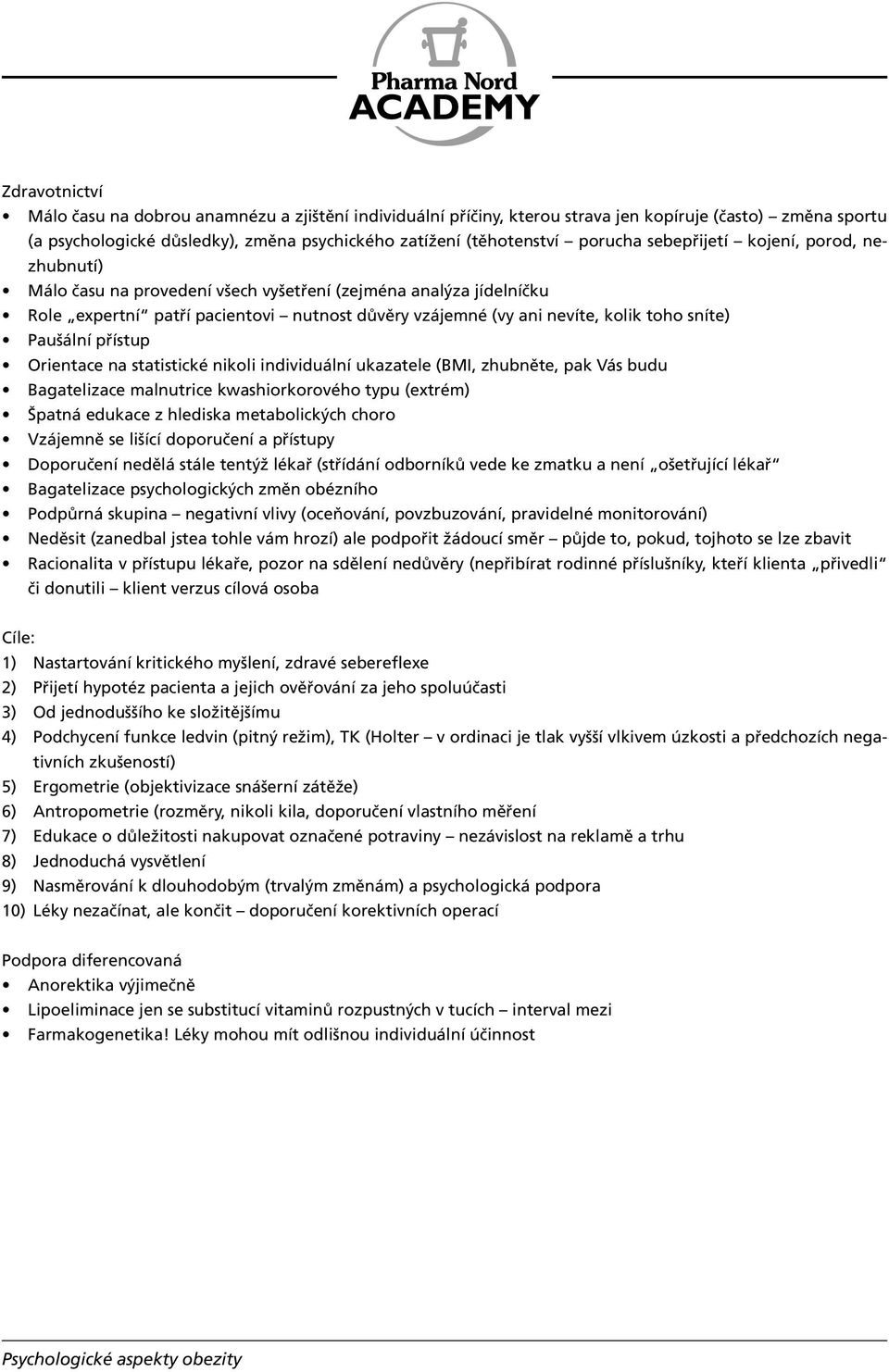 Paušální přístup Orientace na statistické nikoli individuální ukazatele (BMI, zhubněte, pak Vás budu Bagatelizace malnutrice kwashiorkorového typu (extrém) Špatná edukace z hlediska metabolických