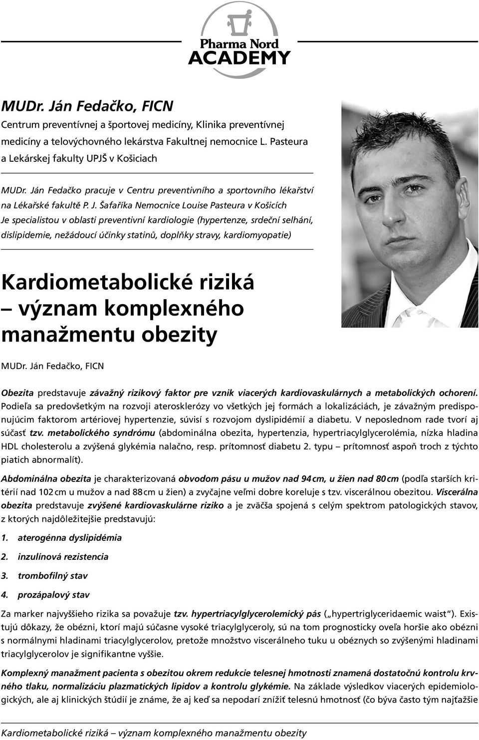 Šafaříka Nemocnice Louise Pasteura v Košicích Je specialistou v oblasti preventivní kardiologie (hypertenze, srdeční selhání, dislipidemie, nežádoucí účinky statinů, doplňky stravy, kardiomyopatie)