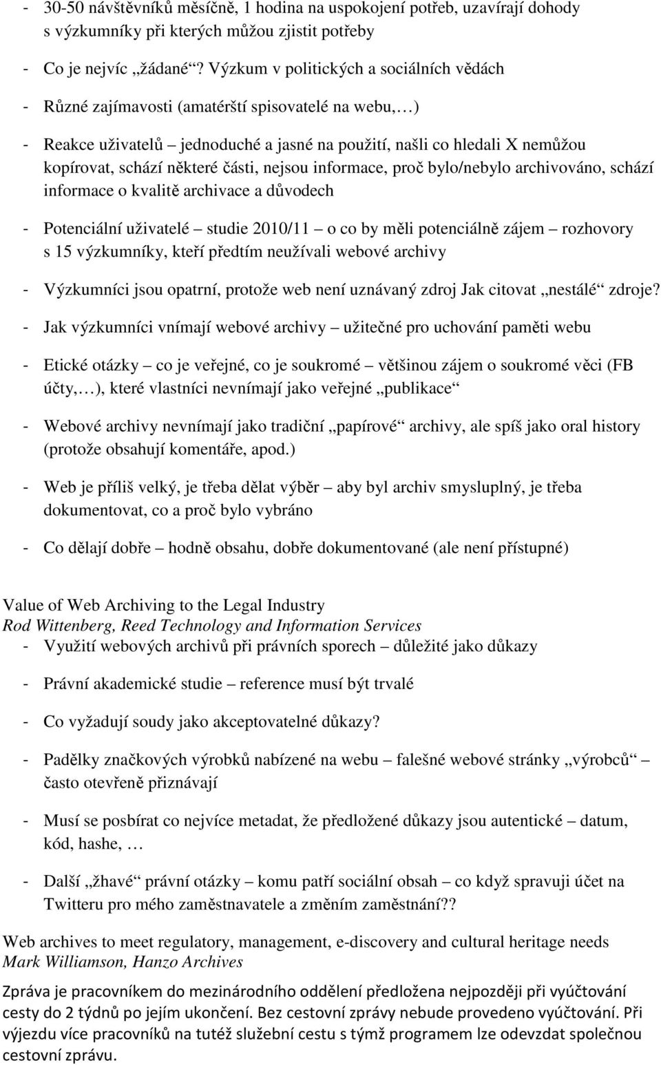 části, nejsou informace, proč bylo/nebylo archivováno, schází informace o kvalitě archivace a důvodech - Potenciální uživatelé studie 2010/11 o co by měli potenciálně zájem rozhovory s 15 výzkumníky,