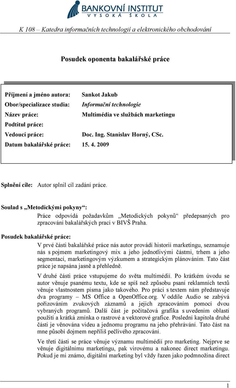 Soulad s Metodickými pokyny : Práce odpovídá požadavkům Metodických pokynů předepsaných pro zpracování bakalářských prací v BIVŠ Praha.