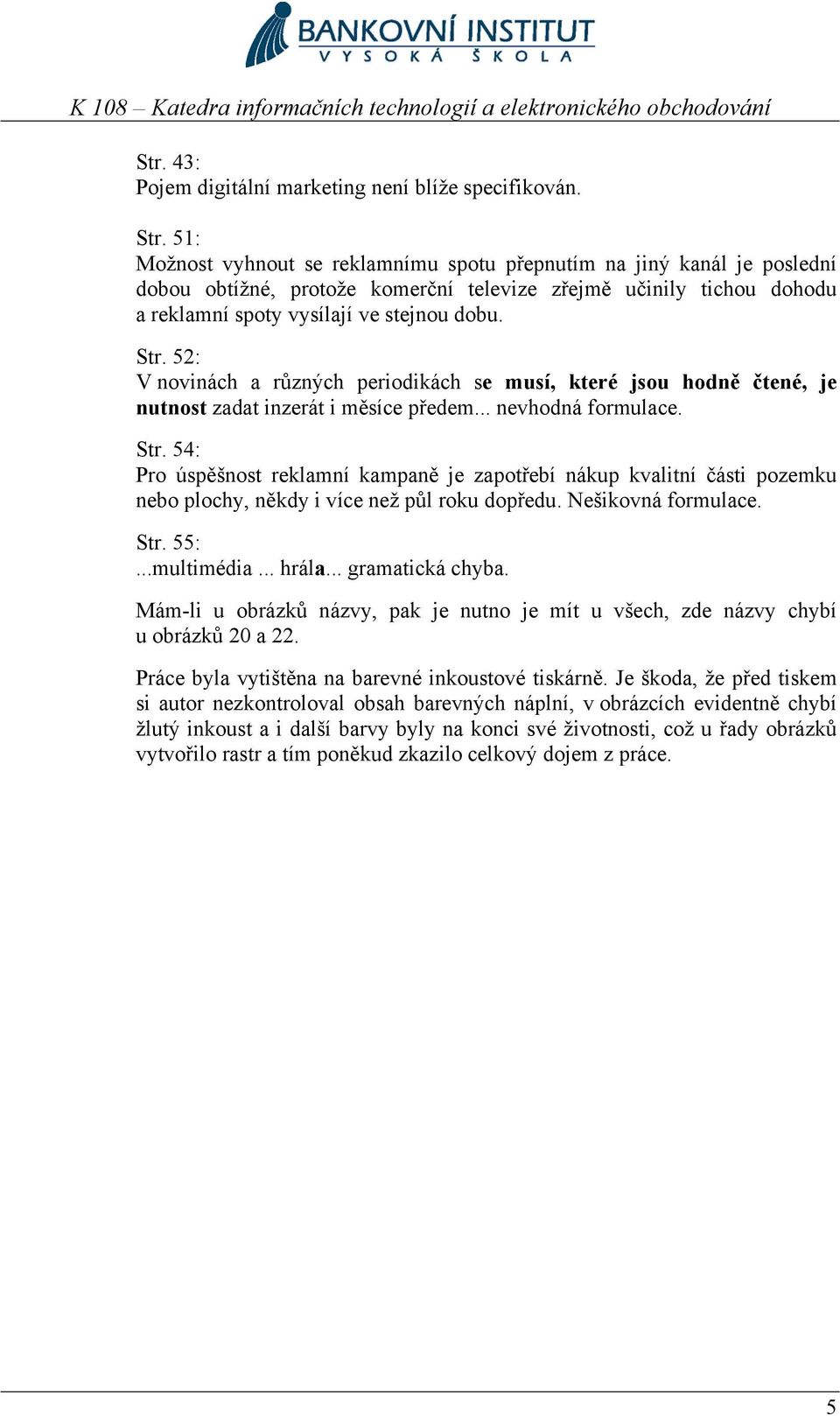 52: V novinách a různých periodikách se musí, které jsou hodně čtené, je nutnost zadat inzerát i měsíce předem... nevhodná formulace. Str.