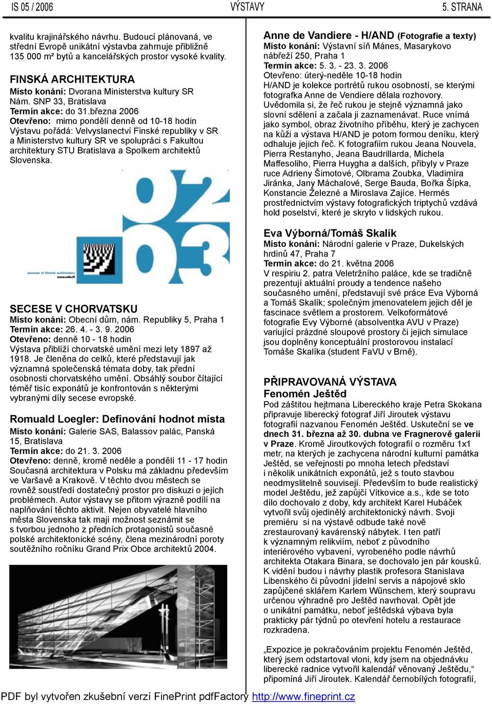 března 2006 Otevřeno: mimo pondělí denně od 10-18 hodin Výstavu pořádá: Velvyslanectví Finské republiky vsr aministerstvo kultury SR ve spolupráci sfakultou architektury STU Bratislava aspolkem