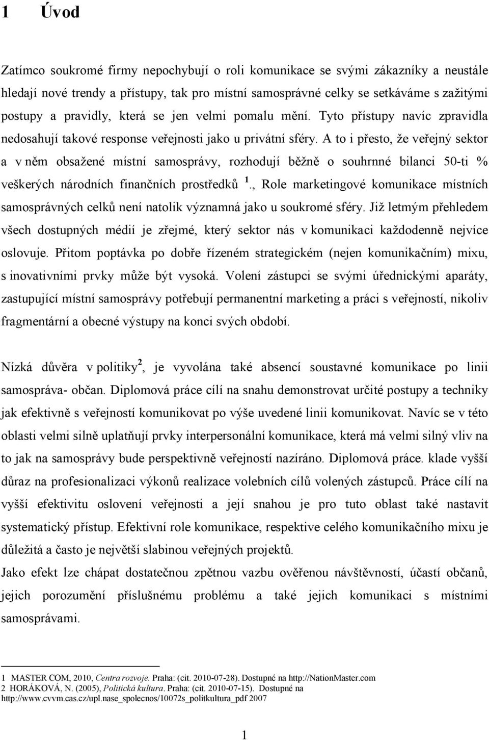 A to i přesto, že veřejný sektor a v něm obsažené místní samosprávy, rozhodují běžně o souhrnné bilanci 50-ti % veškerých národních finančních prostředků 1.