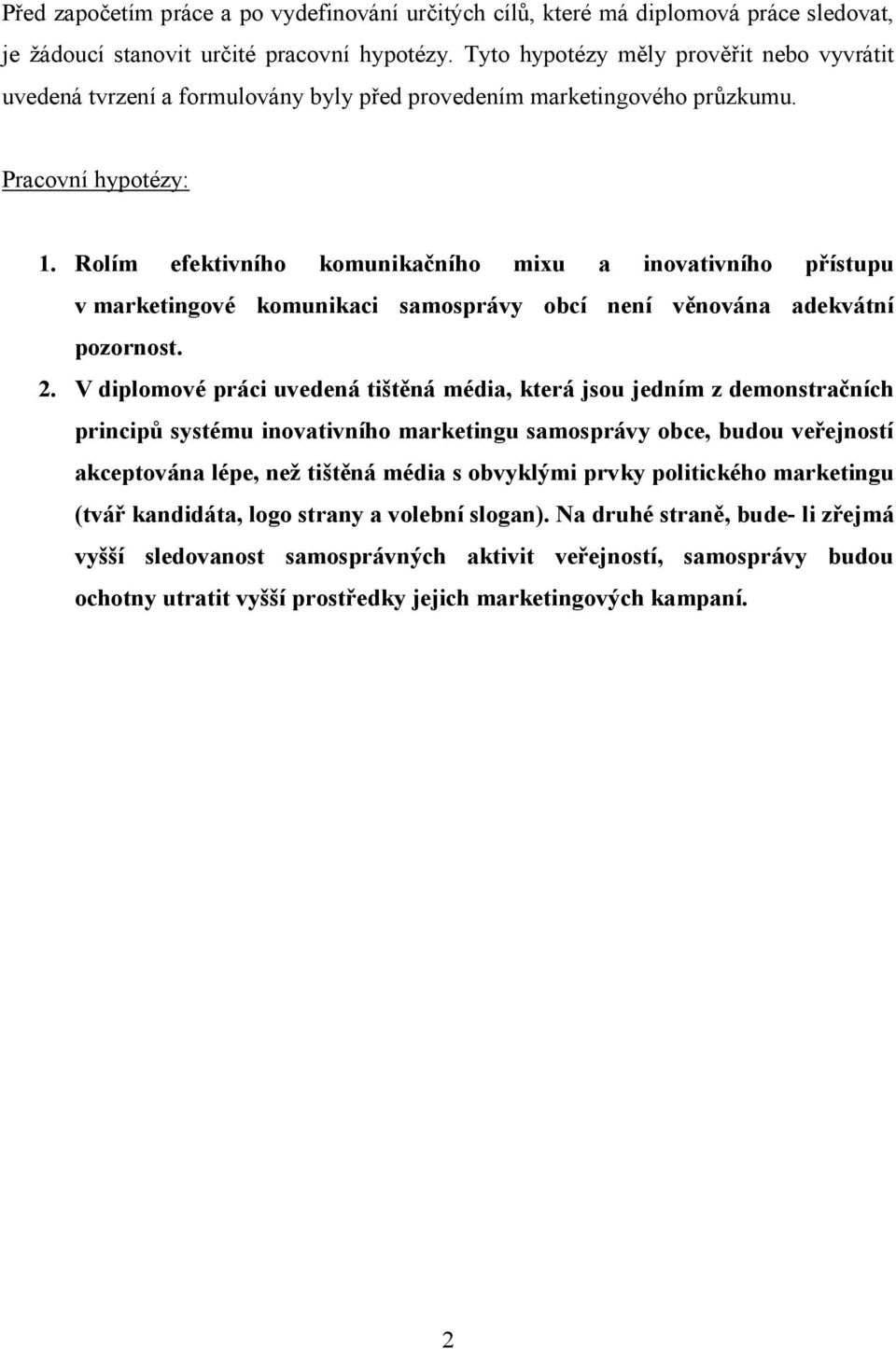 Rolím efektivního komunikačního mixu a inovativního přístupu v marketingové komunikaci samosprávy obcí není věnována adekvátní pozornost. 2.