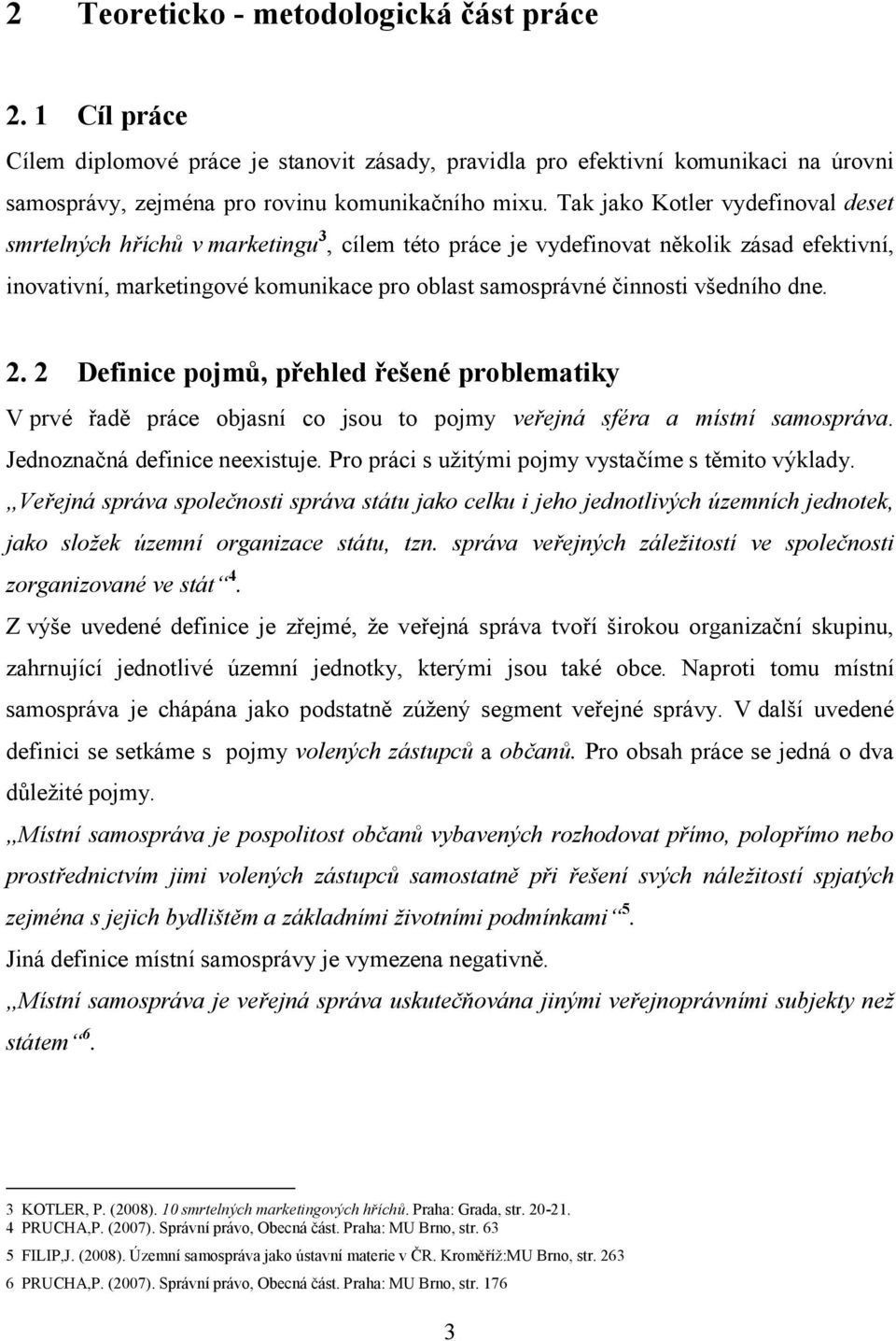 všedního dne. 2. 2 Definice pojmů, přehled řešené problematiky V prvé řadě práce objasní co jsou to pojmy veřejná sféra a místní samospráva. Jednoznačná definice neexistuje.