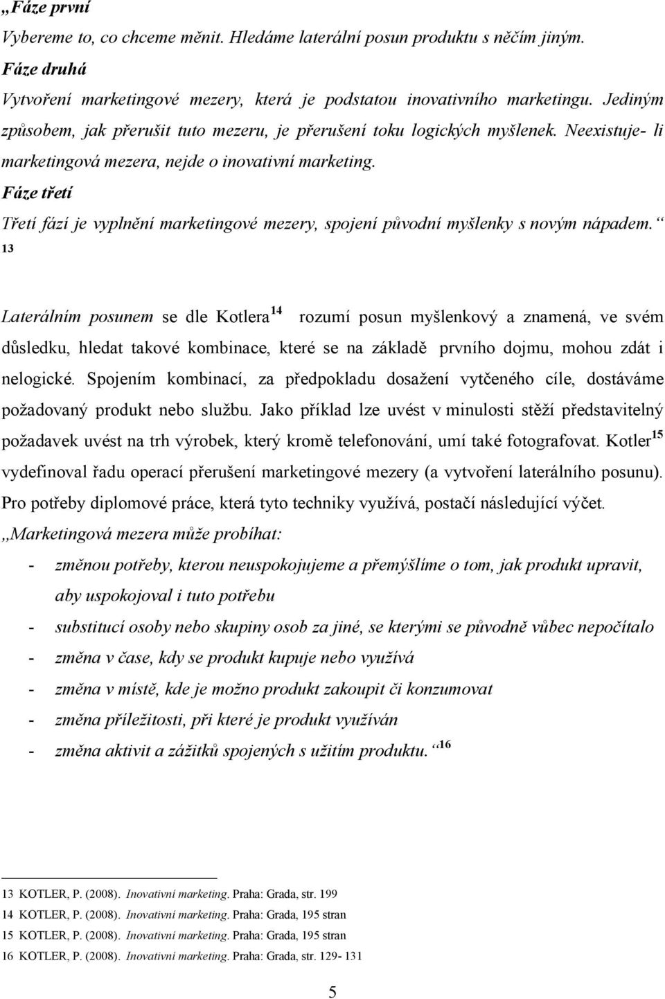 Fáze třetí Třetí fází je vyplnění marketingové mezery, spojení původní myšlenky s novým nápadem.